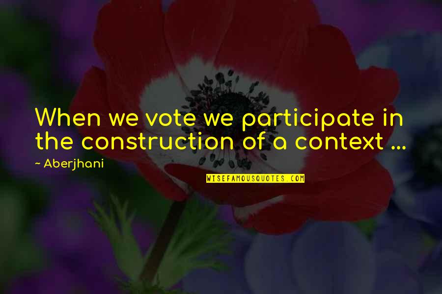 Civility In Politics Quotes By Aberjhani: When we vote we participate in the construction