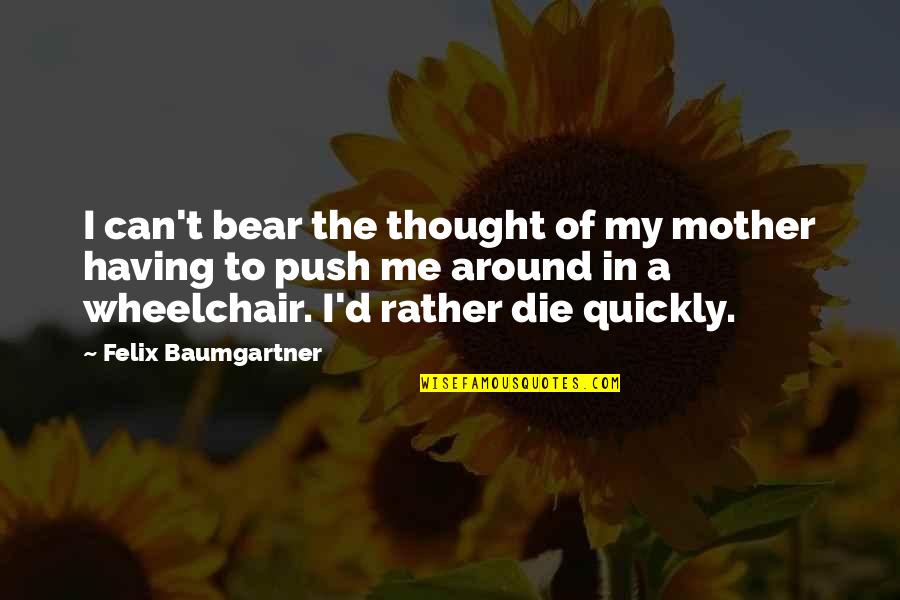 Civility Inspirational Quotes By Felix Baumgartner: I can't bear the thought of my mother