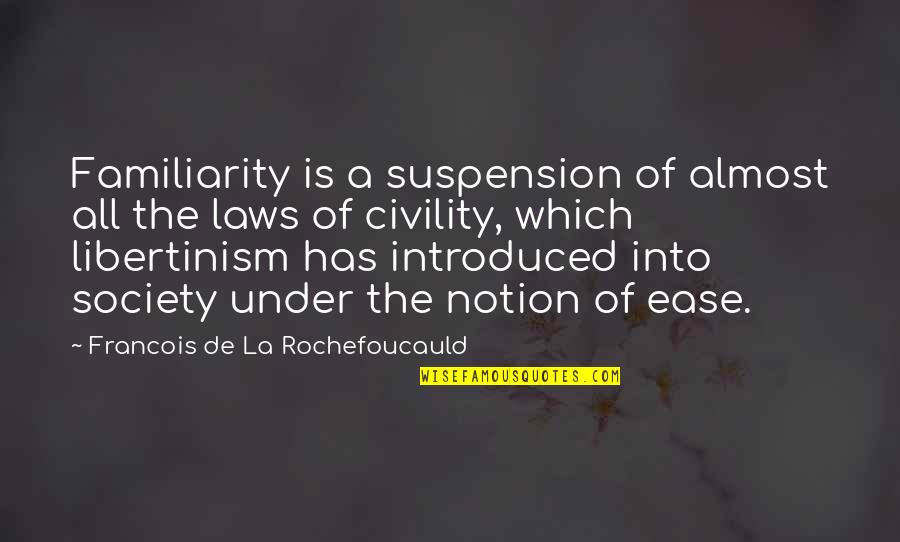 Civility Society Quotes By Francois De La Rochefoucauld: Familiarity is a suspension of almost all the