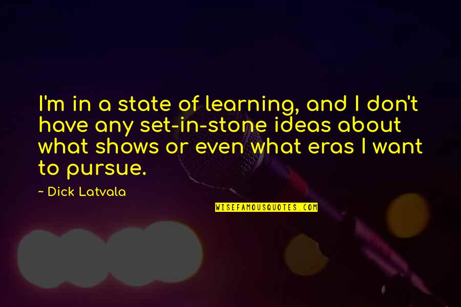 Civilizacije Pretkolumbovske Quotes By Dick Latvala: I'm in a state of learning, and I