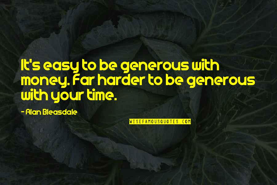 Civilizacije Starog Quotes By Alan Bleasdale: It's easy to be generous with money. Far
