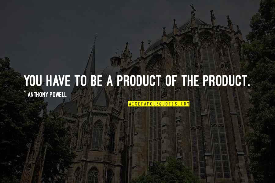 Civilizacion China Quotes By Anthony Powell: You have to be a product of the