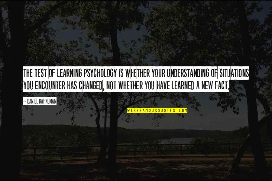 Civilizacion India Quotes By Daniel Kahneman: The test of learning psychology is whether your