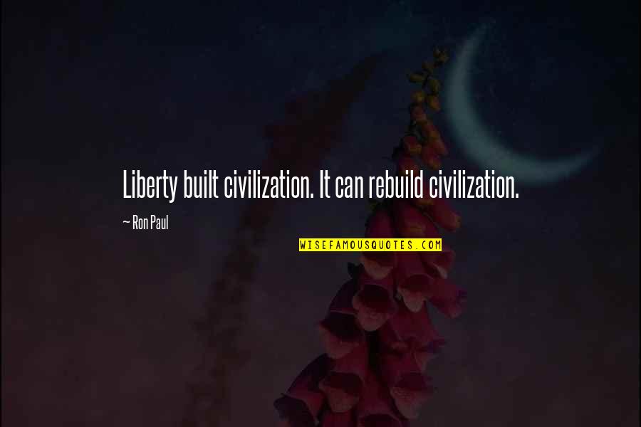 Civilization 2 Quotes By Ron Paul: Liberty built civilization. It can rebuild civilization.