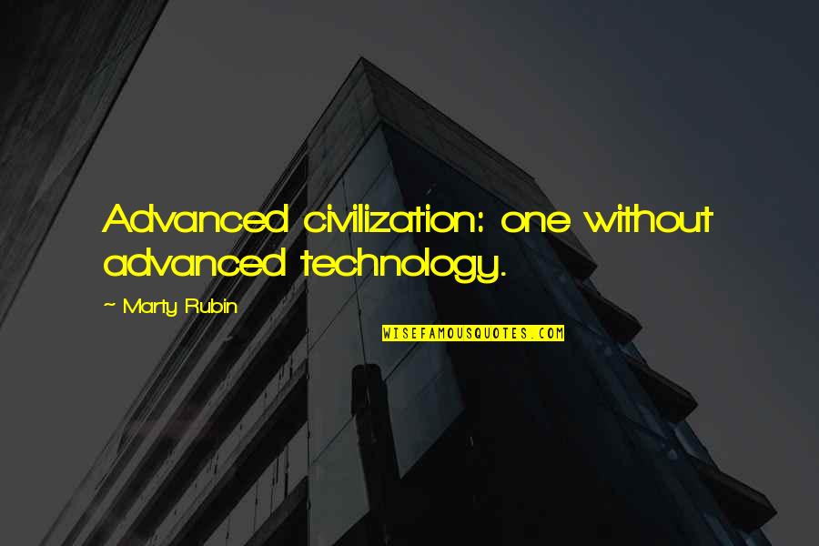 Civilization 3 Technology Quotes By Marty Rubin: Advanced civilization: one without advanced technology.