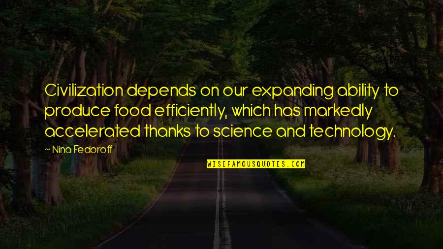 Civilization 3 Technology Quotes By Nina Fedoroff: Civilization depends on our expanding ability to produce