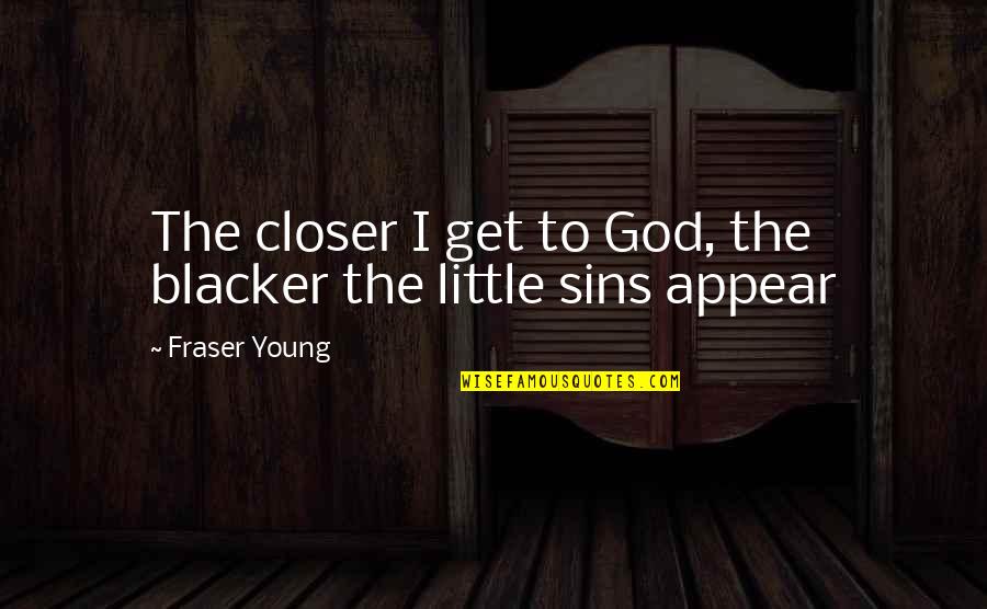 Civilization 5 Gandhi Quotes By Fraser Young: The closer I get to God, the blacker