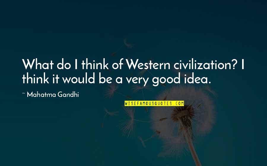Civilization 5 Gandhi Quotes By Mahatma Gandhi: What do I think of Western civilization? I