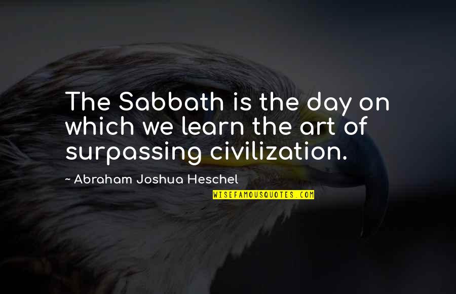 Civilization And Art Quotes By Abraham Joshua Heschel: The Sabbath is the day on which we
