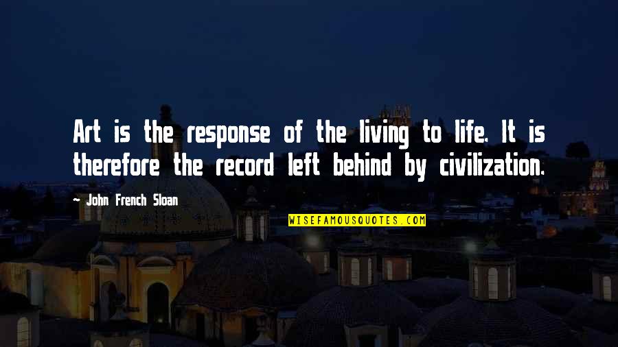 Civilization And Art Quotes By John French Sloan: Art is the response of the living to