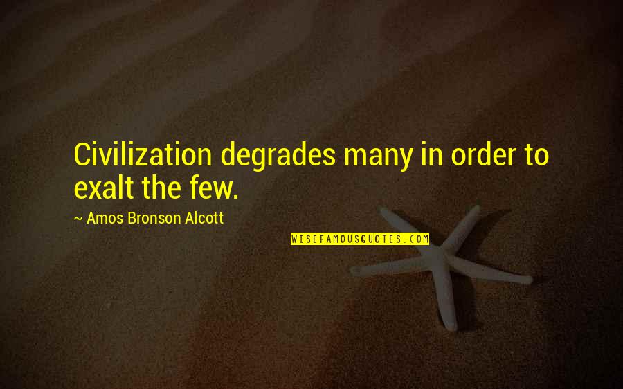 Civilization And Order Quotes By Amos Bronson Alcott: Civilization degrades many in order to exalt the