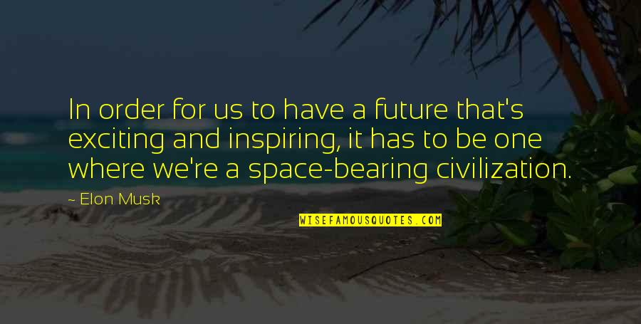 Civilization And Order Quotes By Elon Musk: In order for us to have a future