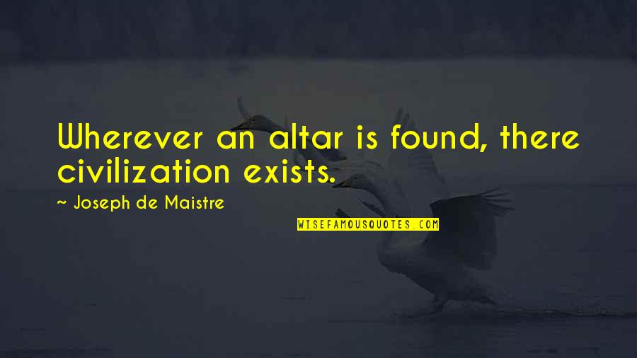 Civilization And Order Quotes By Joseph De Maistre: Wherever an altar is found, there civilization exists.