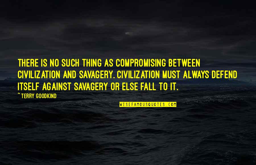 Civilization And Savagery Quotes By Terry Goodkind: There is no such thing as compromising between