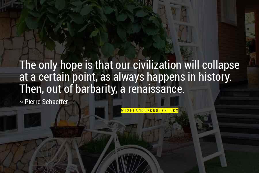 Civilization Collapse Quotes By Pierre Schaeffer: The only hope is that our civilization will