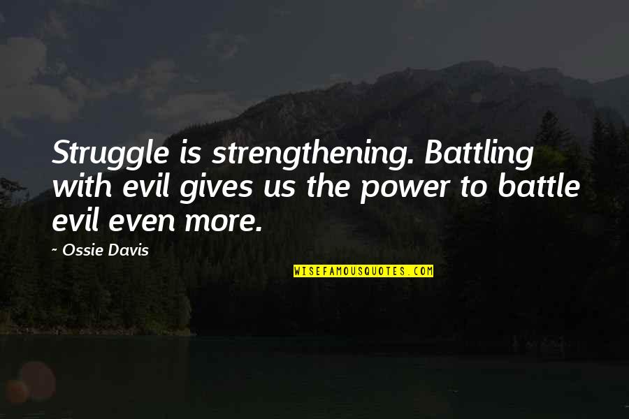 Civilization Ending Quotes By Ossie Davis: Struggle is strengthening. Battling with evil gives us