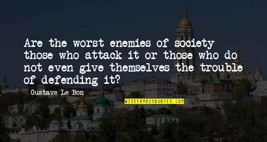 Civilization Is 9 Quotes By Gustave Le Bon: Are the worst enemies of society those who Civilization Is 9 Quotes By Gustave Le Bon: Are the worst enemies of society those who