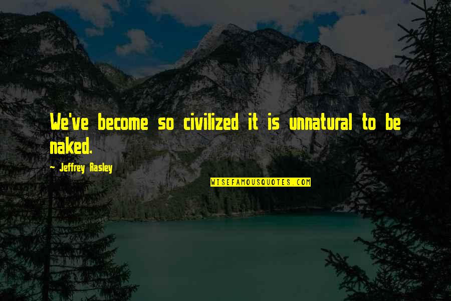 Civilization Is 9 Quotes By Jeffrey Rasley: We've become so civilized it is unnatural to Civilization Is 9 Quotes By Jeffrey Rasley: We've become so civilized it is unnatural to