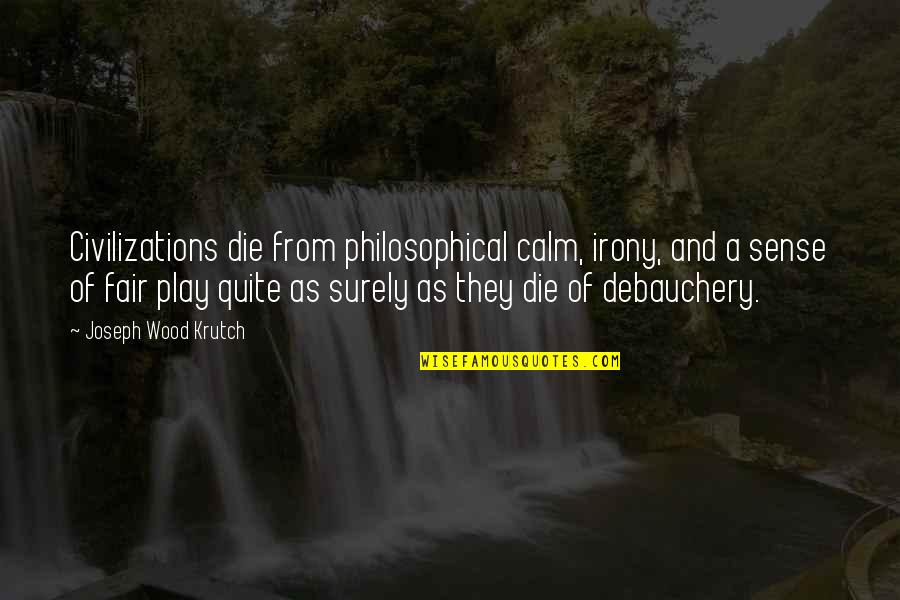 Civilization Is 9 Quotes By Joseph Wood Krutch: Civilizations die from philosophical calm, irony, and a Civilization Is 9 Quotes By Joseph Wood Krutch: Civilizations die from philosophical calm, irony, and a