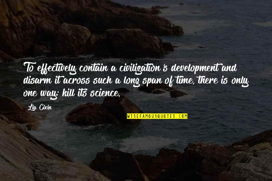 Civilization Is 9 Quotes By Liu Cixin: To effectively contain a civilization's development and disarm Civilization Is 9 Quotes By Liu Cixin: To effectively contain a civilization's development and disarm