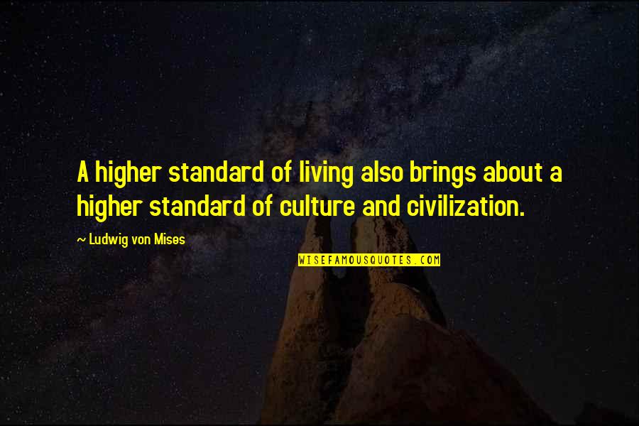 Civilization Is 9 Quotes By Ludwig Von Mises: A higher standard of living also brings about Civilization Is 9 Quotes By Ludwig Von Mises: A higher standard of living also brings about