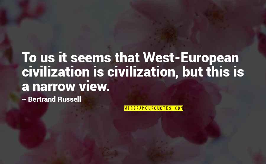 Civilization Is The West Quotes By Bertrand Russell: To us it seems that West-European civilization is