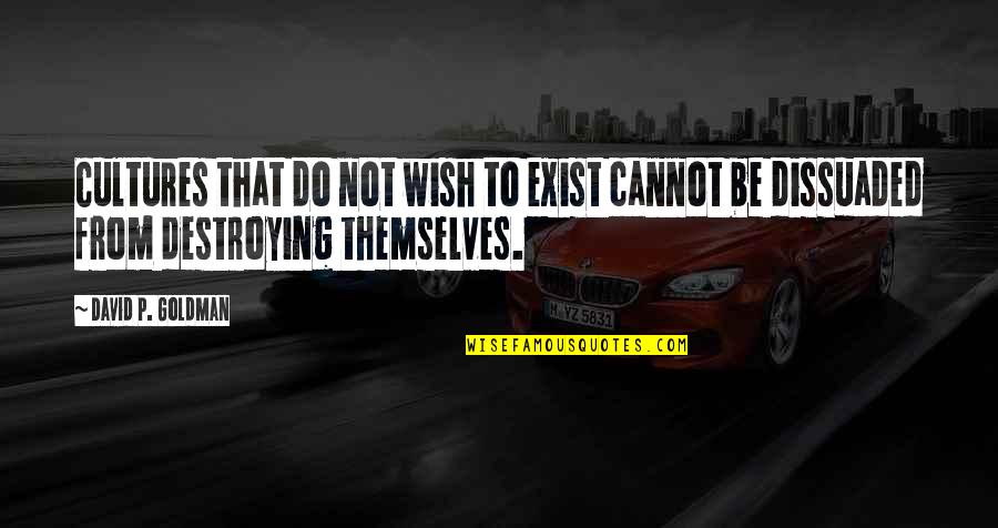 Civilization Is The West Quotes By David P. Goldman: Cultures that do not wish to exist cannot