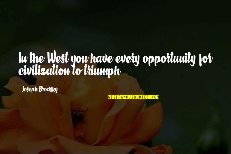 Civilization Is The West Quotes By Joseph Brodsky: In the West you have every opportunity for