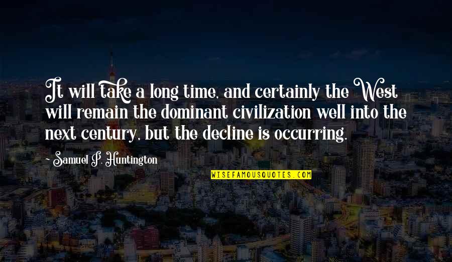 Civilization Is The West Quotes By Samuel P. Huntington: It will take a long time, and certainly