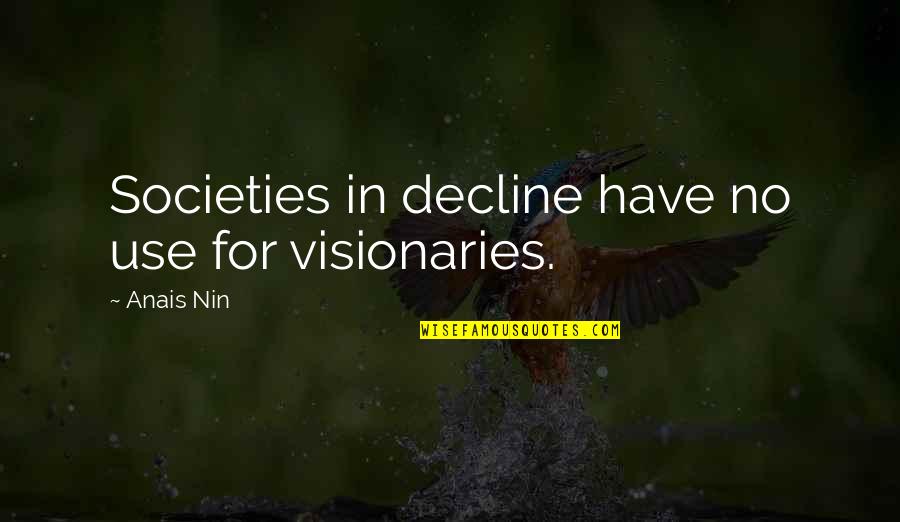 Civilization Revolution Quotes By Anais Nin: Societies in decline have no use for visionaries.