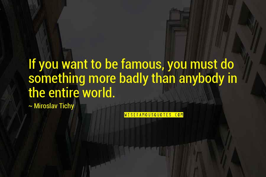 Civilization That Came Quotes By Miroslav Tichy: If you want to be famous, you must Civilization That Came Quotes By Miroslav Tichy: If you want to be famous, you must