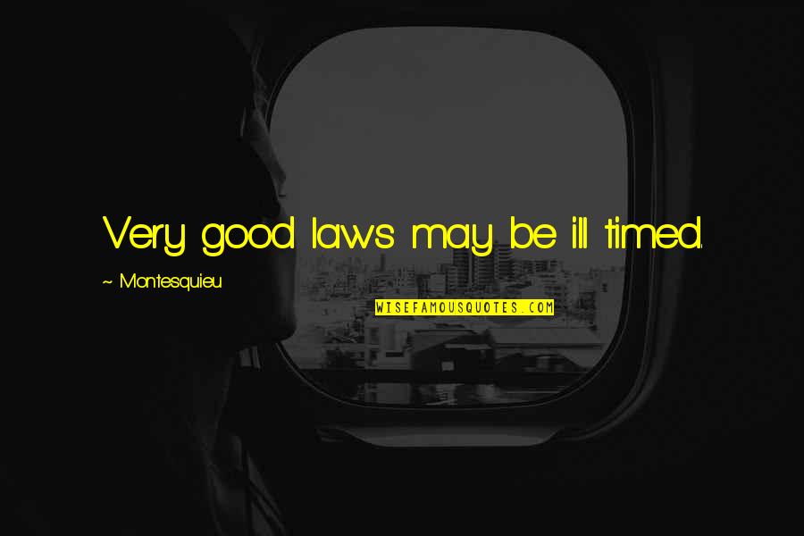 Civilization That Came Quotes By Montesquieu: Very good laws may be ill timed. Civilization That Came Quotes By Montesquieu: Very good laws may be ill timed.
