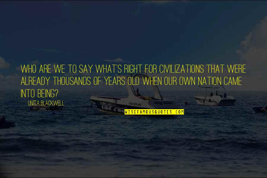 Civilization That Came Quotes By Unita Blackwell: Who are we to say what's right for Civilization That Came Quotes By Unita Blackwell: Who are we to say what's right for