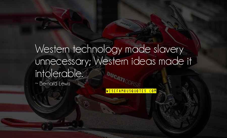 Civilization The West Quotes By Bernard Lewis: Western technology made slavery unnecessary; Western ideas made