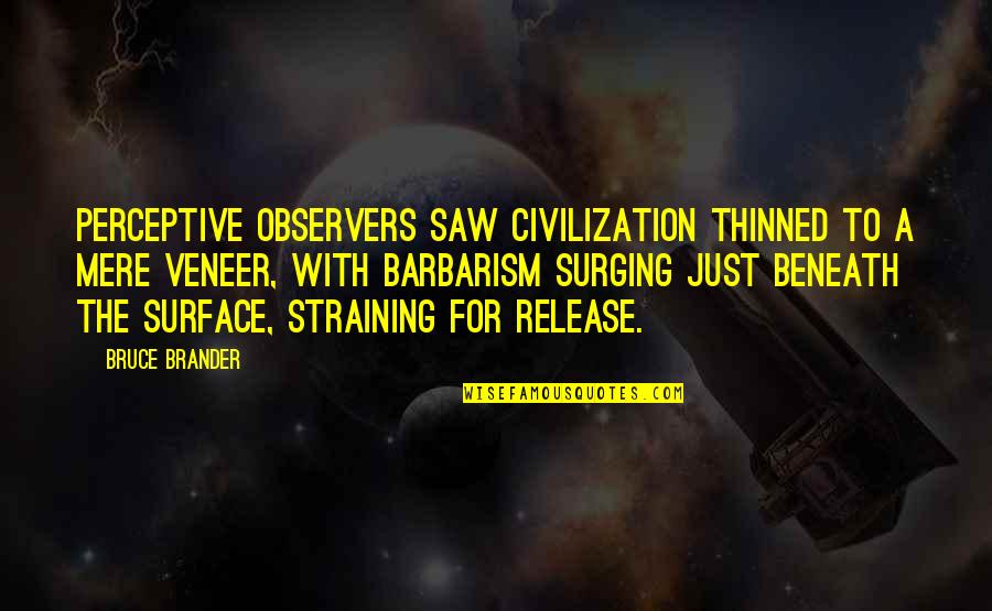 Civilization The West Quotes By Bruce Brander: Perceptive observers saw civilization thinned to a mere Civilization The West Quotes By Bruce Brander: Perceptive observers saw civilization thinned to a mere