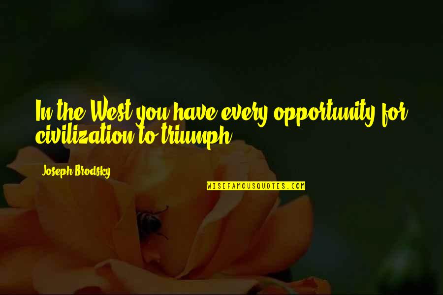 Civilization The West Quotes By Joseph Brodsky: In the West you have every opportunity for Civilization The West Quotes By Joseph Brodsky: In the West you have every opportunity for