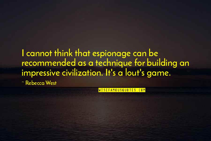Civilization The West Quotes By Rebecca West: I cannot think that espionage can be recommended Civilization The West Quotes By Rebecca West: I cannot think that espionage can be recommended