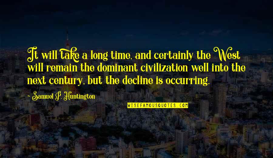 Civilization The West Quotes By Samuel P. Huntington: It will take a long time, and certainly Civilization The West Quotes By Samuel P. Huntington: It will take a long time, and certainly