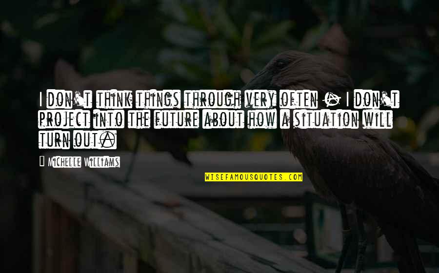 Civilization Vs Savage Quotes By Michelle Williams: I don't think things through very often - Civilization Vs Savage Quotes By Michelle Williams: I don't think things through very often -
