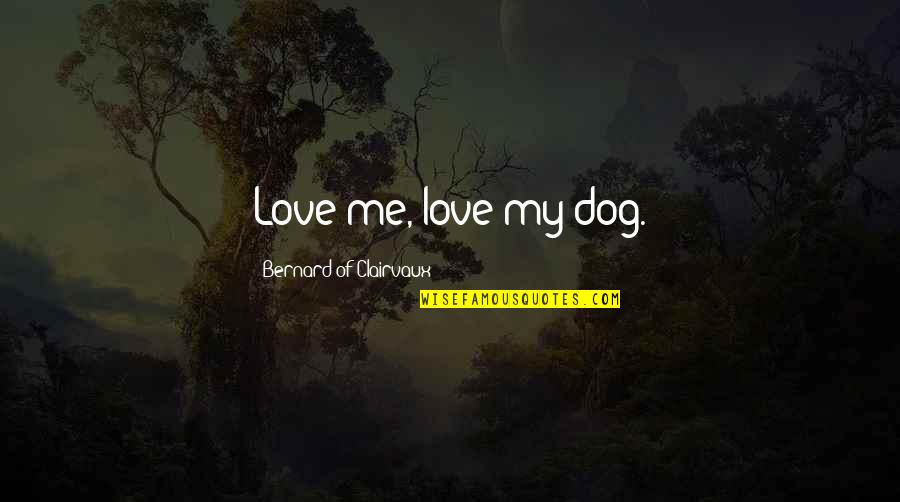 Civilization Vs Savagery In Lord Of The Flies Quotes By Bernard Of Clairvaux: Love me, love my dog.