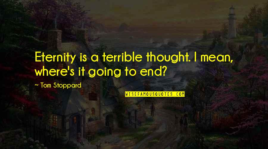 Civilization Vs Savagery Lord Of The Flies Quotes By Tom Stoppard: Eternity is a terrible thought. I mean, where's