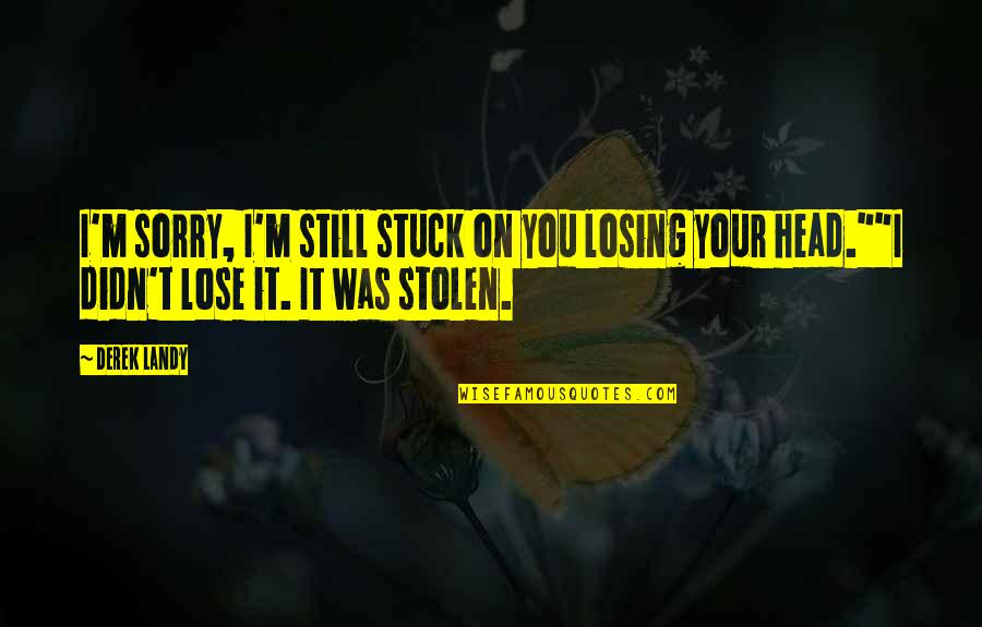 Civilizational Dialogues Quotes By Derek Landy: I'm sorry, I'm still stuck on you losing