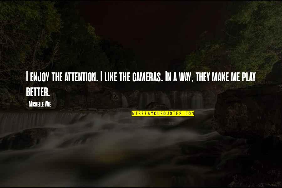 Civilizational State Quotes By Michelle Wie: I enjoy the attention. I like the cameras.