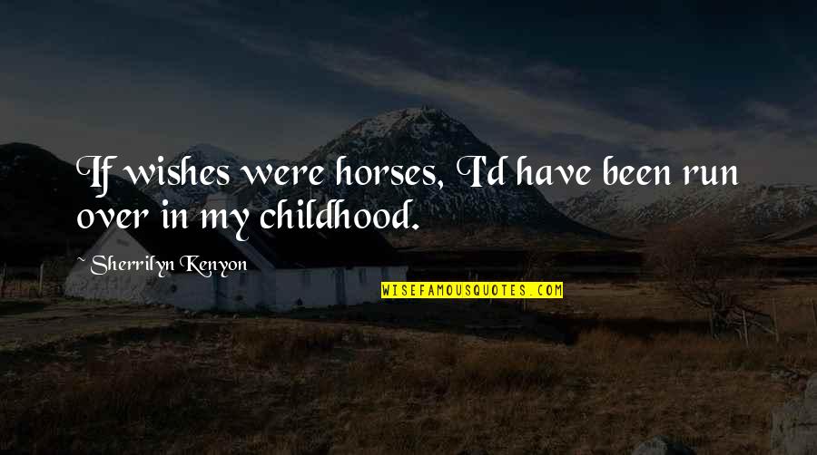 Civilizational State Quotes By Sherrilyn Kenyon: If wishes were horses, I'd have been run