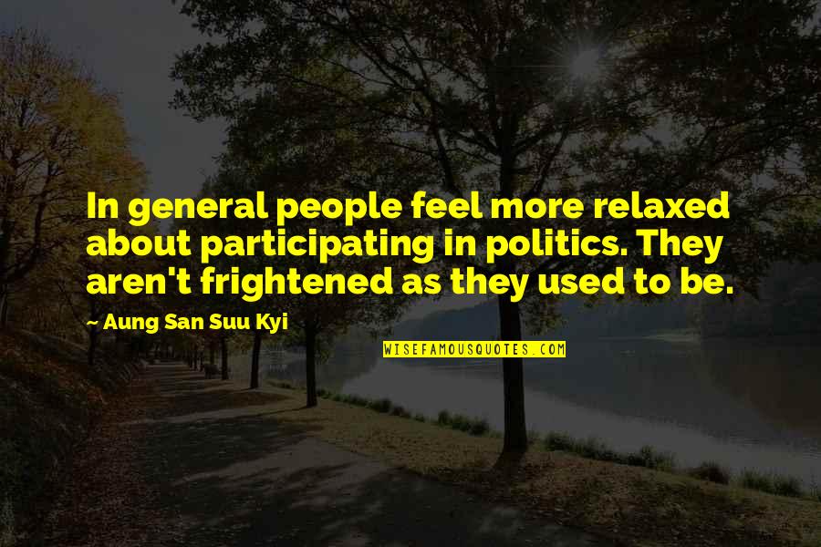 Civilizationalways Quotes By Aung San Suu Kyi: In general people feel more relaxed about participating