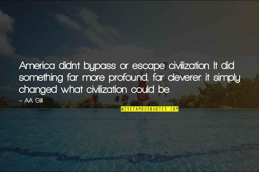 Civilizations 4 Quotes By A.A. Gill: America didn't bypass or escape civilization. It did