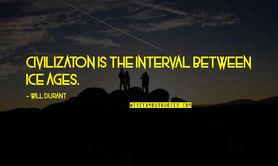 Civilizaton Quotes By Will Durant: Civilizaton is the interval between Ice Ages.