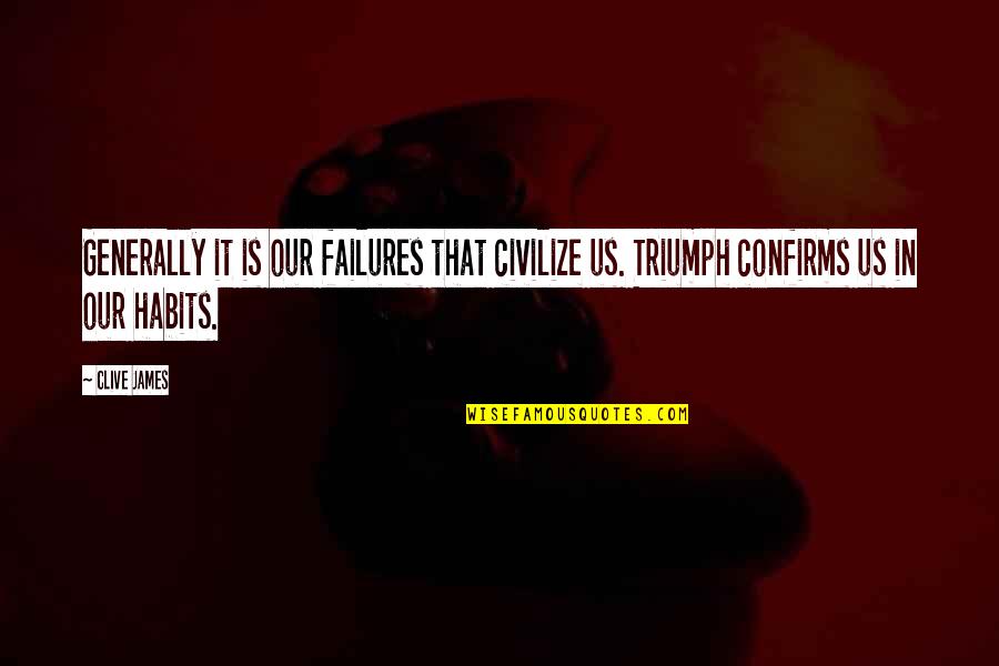 Civilize Quotes By Clive James: Generally it is our failures that civilize us.