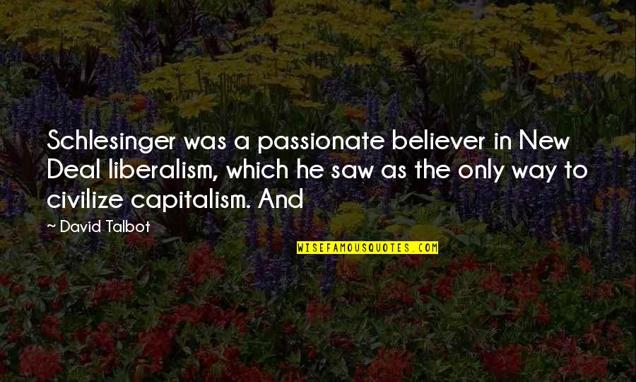 Civilize Quotes By David Talbot: Schlesinger was a passionate believer in New Deal