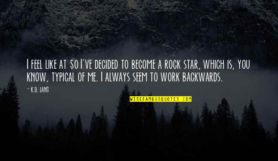 Civilize Quotes By K.d. Lang: I feel like at 50 I've decided to